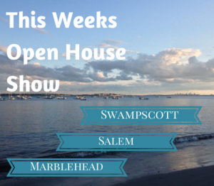 This Weeks Open House Show: Salem-Swampscott-Marblehead