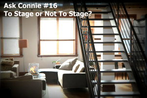 Ask Connie #16 : Should You Stage Before Selling